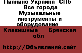 Пианино Украина. СПб. - Все города Музыкальные инструменты и оборудование » Клавишные   . Брянская обл.